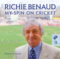 My Spin on Cricket written by Richie Benaud performed by Richie Benaud on CD (Abridged)